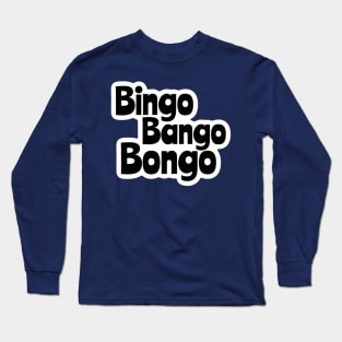 Bingo Bango Bongo Long Sleeve T-Shirt